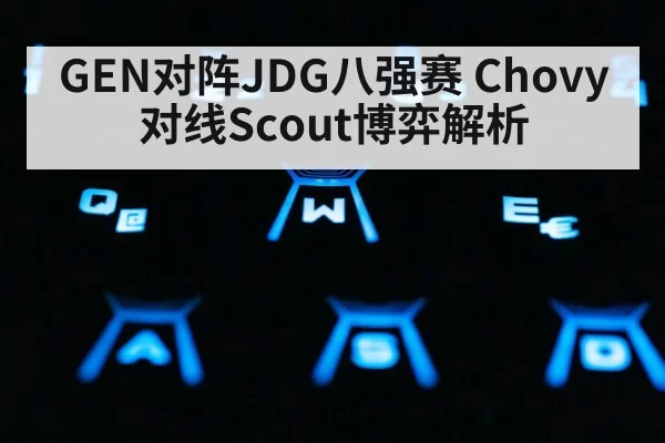 GEN对阵JDG八强赛 Chovy对线Scout博弈解析